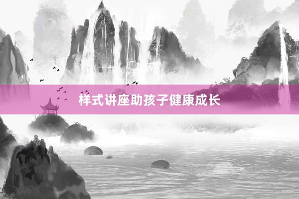样式讲座助孩子健康成长